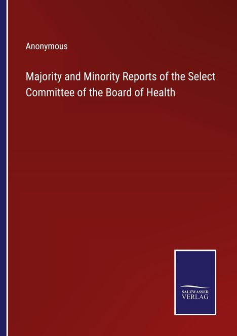 Anonymous: Majority and Minority Reports of the Select Committee of the Board of Health, Buch