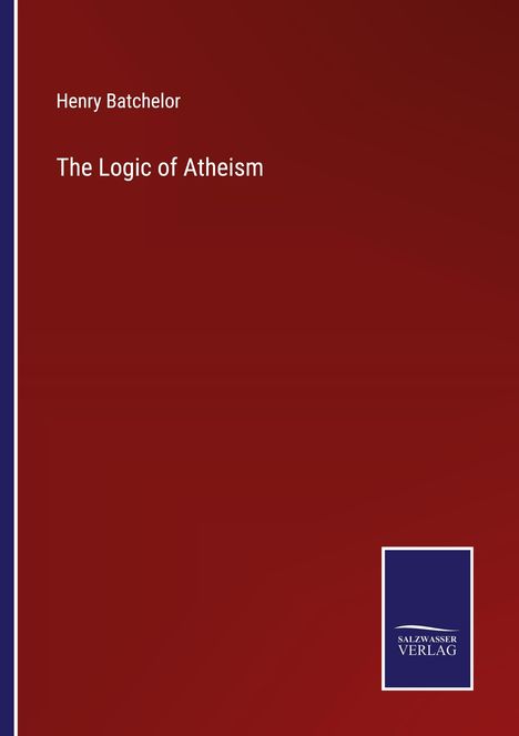 Henry Batchelor: The Logic of Atheism, Buch