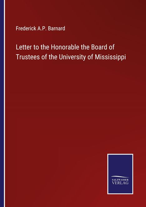 Frederick A. P. Barnard: Letter to the Honorable the Board of Trustees of the University of Mississippi, Buch