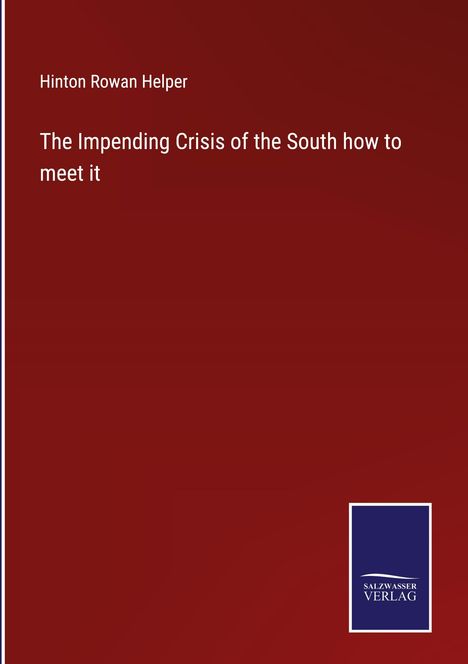 Hinton Rowan Helper: The Impending Crisis of the South how to meet it, Buch