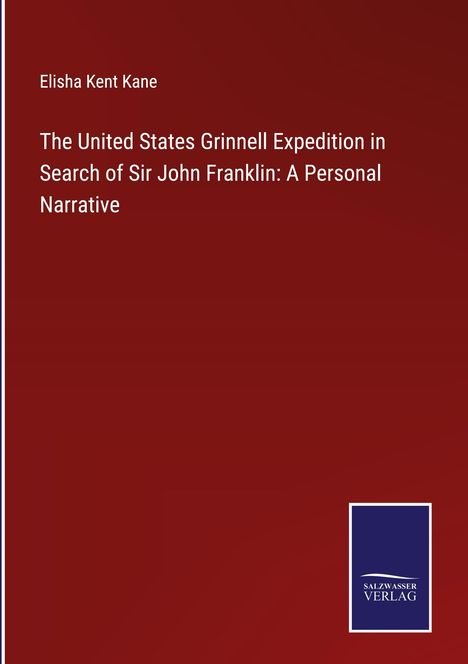 Elisha Kent Kane: The United States Grinnell Expedition in Search of Sir John Franklin: A Personal Narrative, Buch