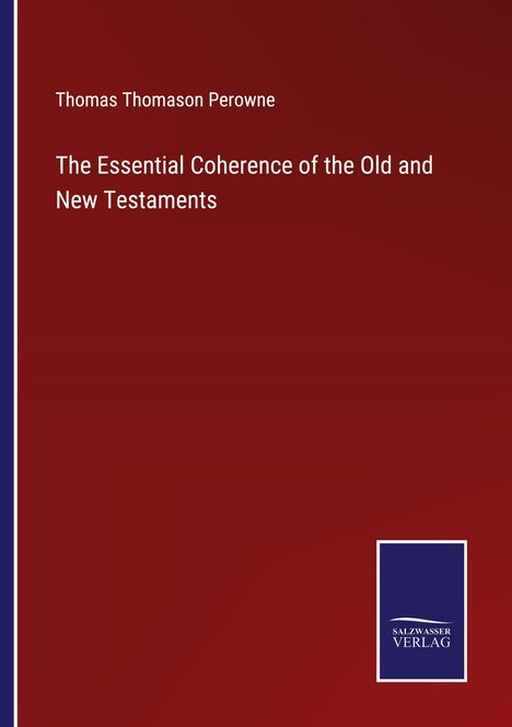 Thomas Thomason Perowne: The Essential Coherence of the Old and New Testaments, Buch