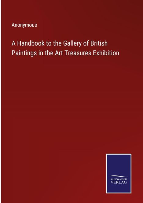 Anonymous: A Handbook to the Gallery of British Paintings in the Art Treasures Exhibition, Buch