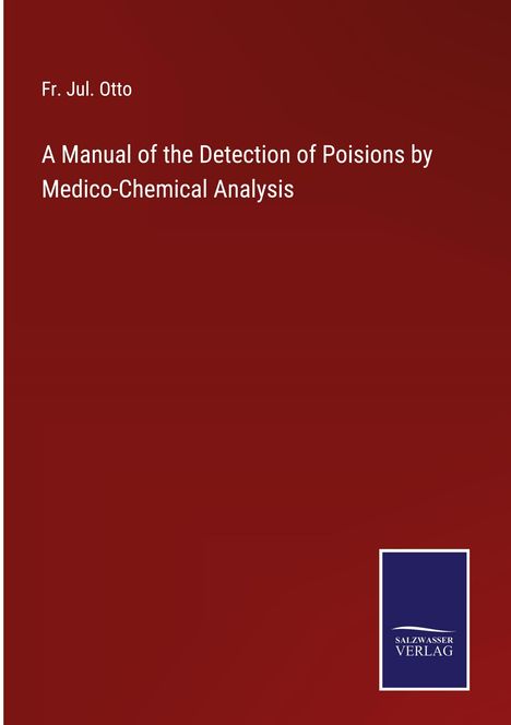 Fr. Jul. Otto: A Manual of the Detection of Poisions by Medico-Chemical Analysis, Buch