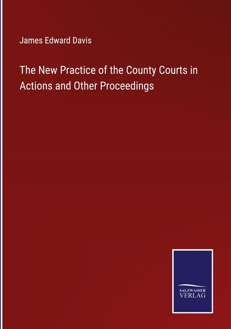 James Edward Davis: The New Practice of the County Courts in Actions and Other Proceedings, Buch