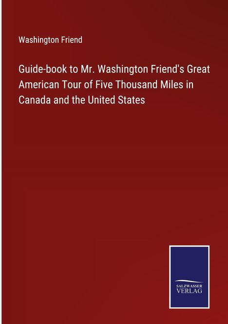 Washington Friend: Guide-book to Mr. Washington Friend's Great American Tour of Five Thousand Miles in Canada and the United States, Buch