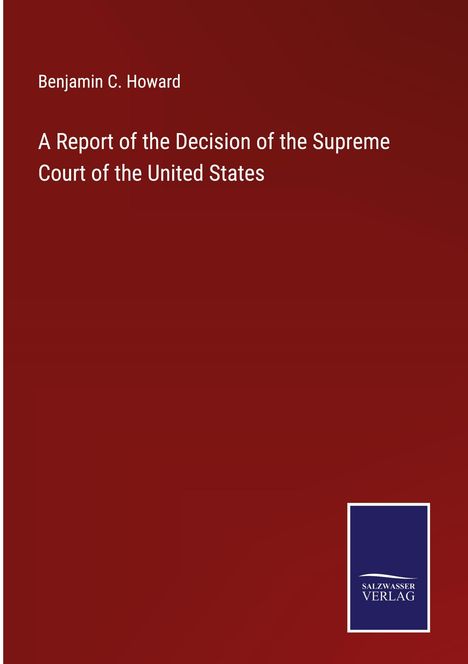 Benjamin C. Howard: A Report of the Decision of the Supreme Court of the United States, Buch