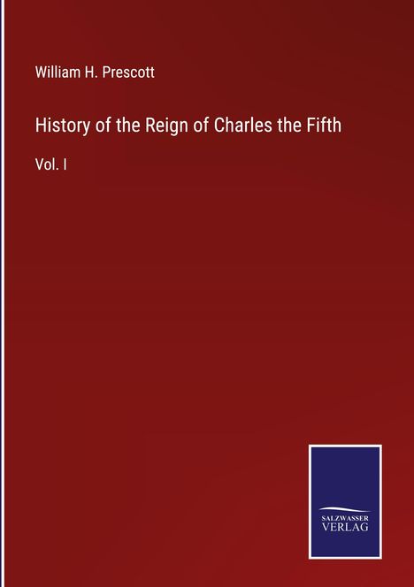 William H. Prescott: History of the Reign of Charles the Fifth, Buch