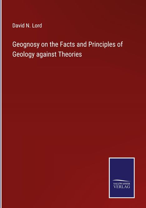 David N. Lord: Geognosy on the Facts and Principles of Geology against Theories, Buch