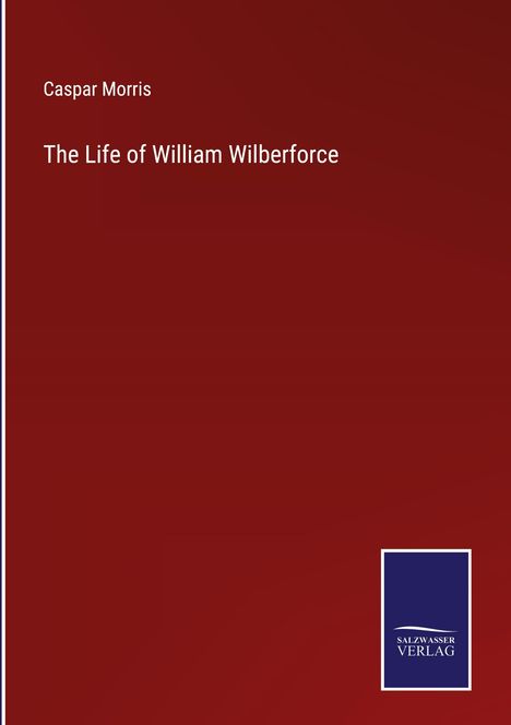 Caspar Morris: The Life of William Wilberforce, Buch