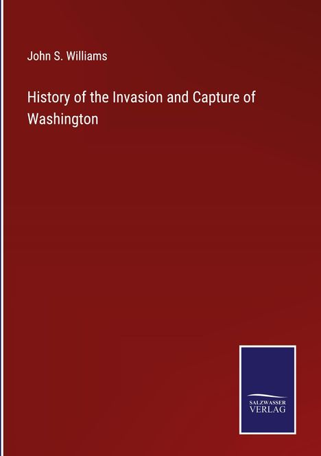 John S. Williams: History of the Invasion and Capture of Washington, Buch