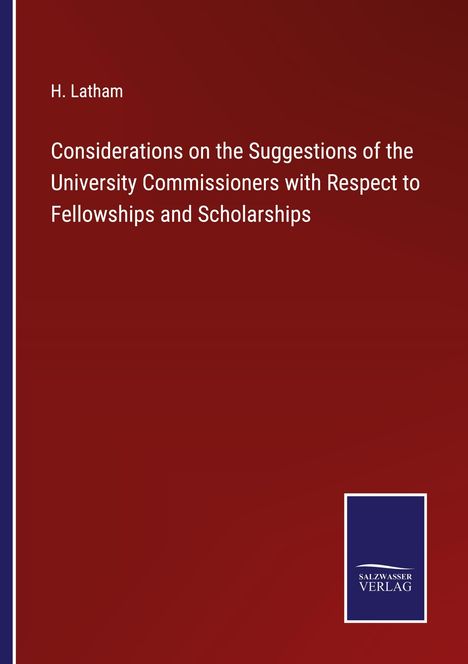 H. Latham: Considerations on the Suggestions of the University Commissioners with Respect to Fellowships and Scholarships, Buch