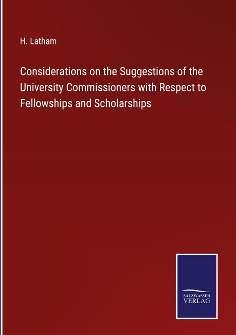 H. Latham: Considerations on the Suggestions of the University Commissioners with Respect to Fellowships and Scholarships, Buch