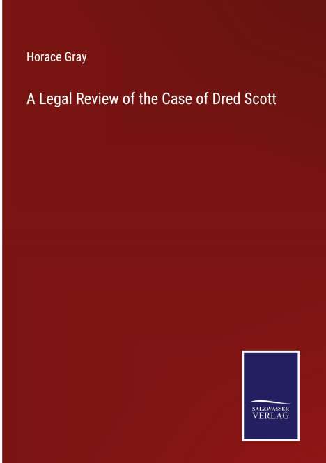 Horace Gray: A Legal Review of the Case of Dred Scott, Buch