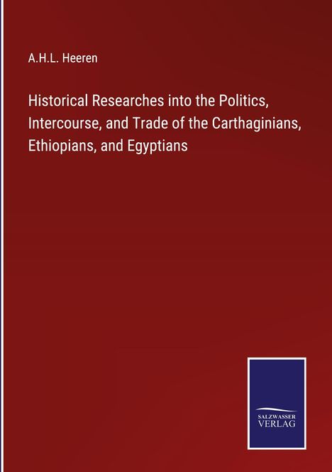 A. H. L. Heeren: Historical Researches into the Politics, Intercourse, and Trade of the Carthaginians, Ethiopians, and Egyptians, Buch
