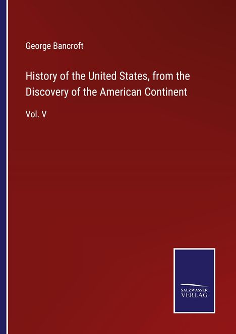 George Bancroft: History of the United States, from the Discovery of the American Continent, Buch