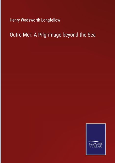Henry Wadsworth Longfellow: Outre-Mer: A Pilgrimage beyond the Sea, Buch