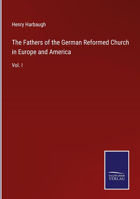 Henry Harbaugh: The Fathers of the German Reformed Church in Europe and America, Buch