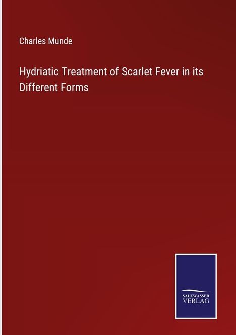 Charles Munde: Hydriatic Treatment of Scarlet Fever in its Different Forms, Buch