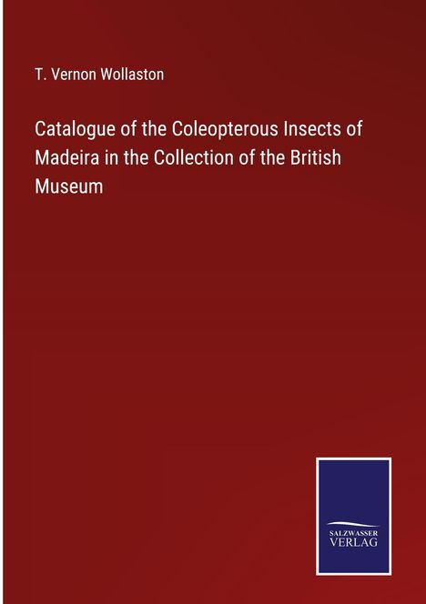 T. Vernon Wollaston: Catalogue of the Coleopterous Insects of Madeira in the Collection of the British Museum, Buch