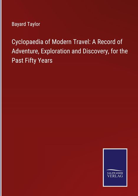 Bayard Taylor: Cyclopaedia of Modern Travel: A Record of Adventure, Exploration and Discovery, for the Past Fifty Years, Buch