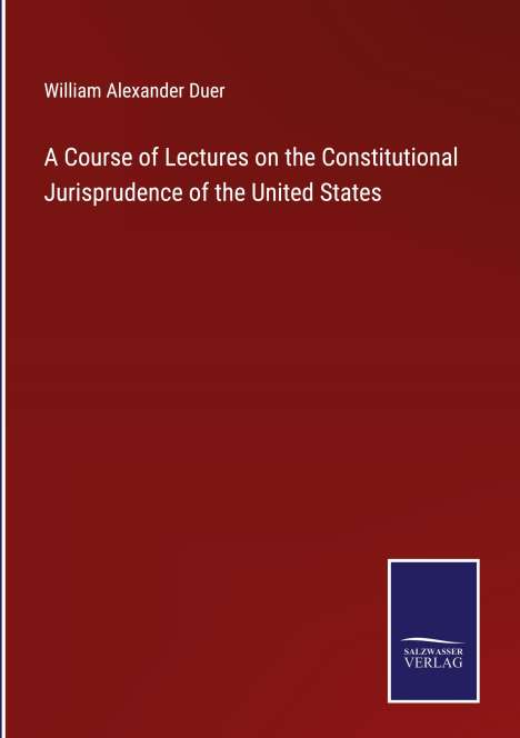 William Alexander Duer: A Course of Lectures on the Constitutional Jurisprudence of the United States, Buch
