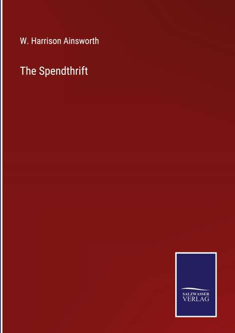 W. Harrison Ainsworth: The Spendthrift, Buch