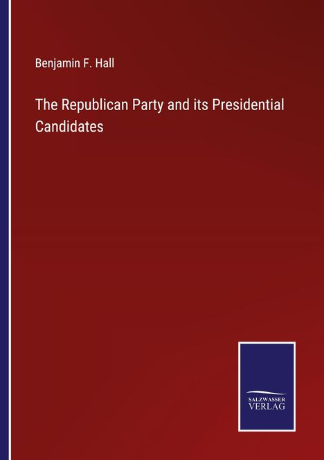 Benjamin F. Hall: The Republican Party and its Presidential Candidates, Buch