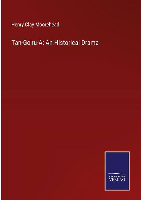 Henry Clay Moorehead: Tan-Go'ru-A: An Historical Drama, Buch