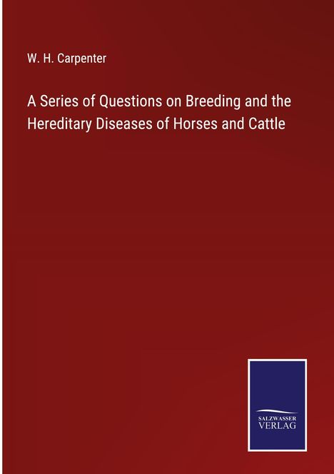 W. H. Carpenter: A Series of Questions on Breeding and the Hereditary Diseases of Horses and Cattle, Buch