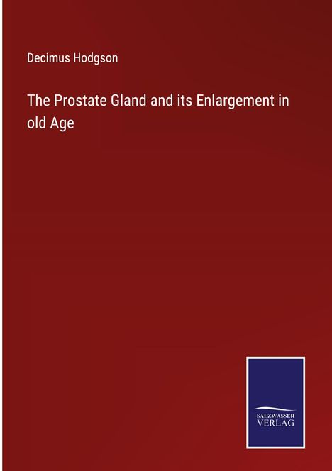 Decimus Hodgson: The Prostate Gland and its Enlargement in old Age, Buch