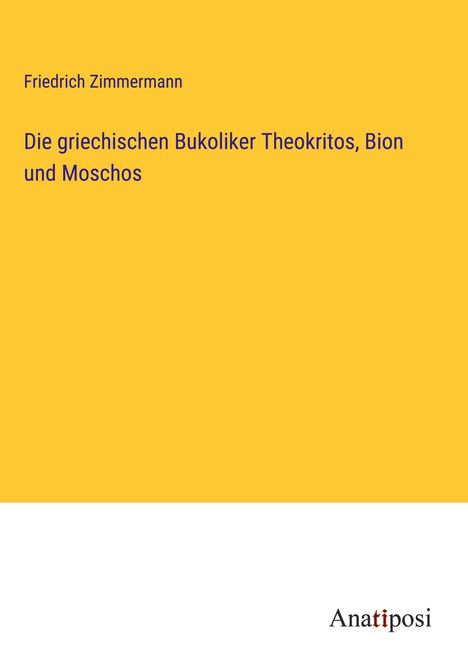 Friedrich Zimmermann: Die griechischen Bukoliker Theokritos, Bion und Moschos, Buch