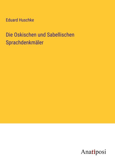 Eduard Huschke: Die Oskischen und Sabellischen Sprachdenkmäler, Buch