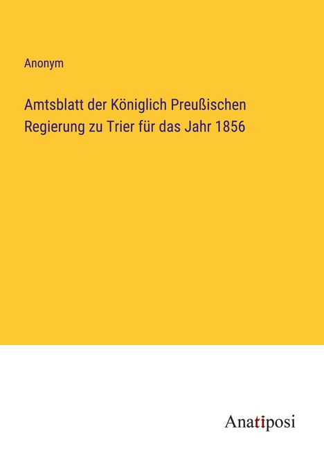 Anonym: Amtsblatt der Königlich Preußischen Regierung zu Trier für das Jahr 1856, Buch