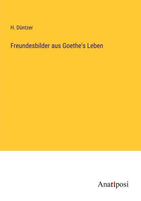 H. Düntzer: Freundesbilder aus Goethe's Leben, Buch