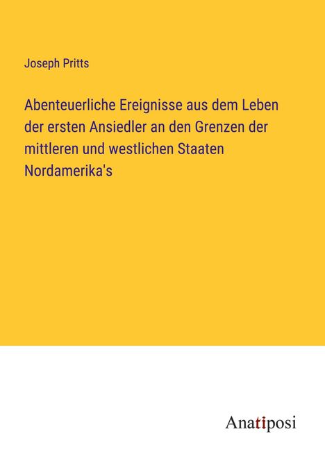 Joseph Pritts: Abenteuerliche Ereignisse aus dem Leben der ersten Ansiedler an den Grenzen der mittleren und westlichen Staaten Nordamerika's, Buch