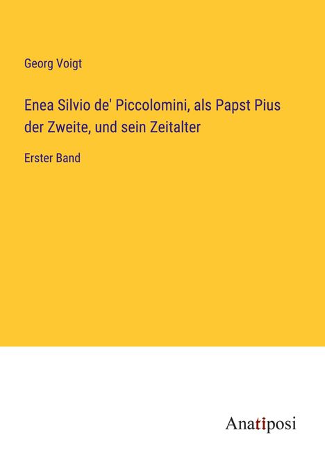 Georg Voigt: Enea Silvio de' Piccolomini, als Papst Pius der Zweite, und sein Zeitalter, Buch