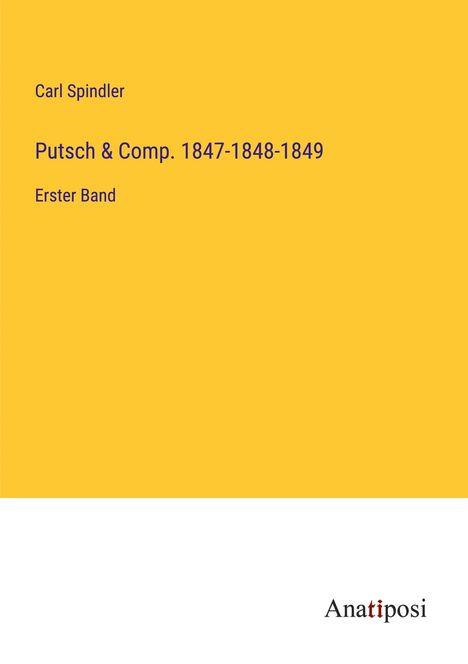 Carl Spindler: Putsch &amp; Comp. 1847-1848-1849, Buch