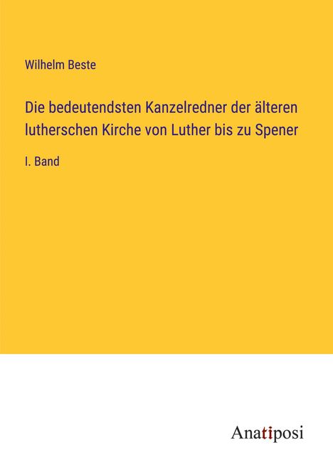 Wilhelm Beste: Die bedeutendsten Kanzelredner der älteren lutherschen Kirche von Luther bis zu Spener, Buch