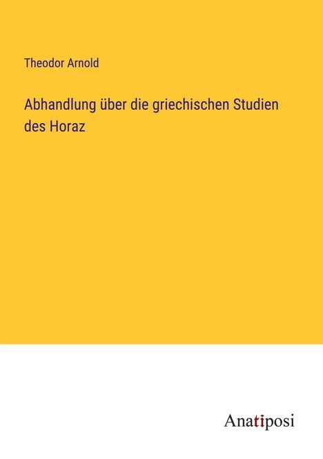 Theodor Arnold: Abhandlung über die griechischen Studien des Horaz, Buch