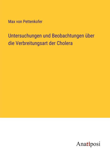 Max Von Pettenkofer: Untersuchungen und Beobachtungen über die Verbreitungsart der Cholera, Buch