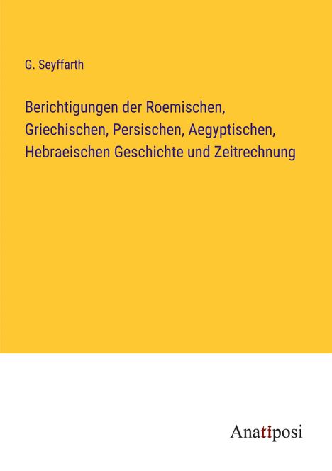 G. Seyffarth: Berichtigungen der Roemischen, Griechischen, Persischen, Aegyptischen, Hebraeischen Geschichte und Zeitrechnung, Buch