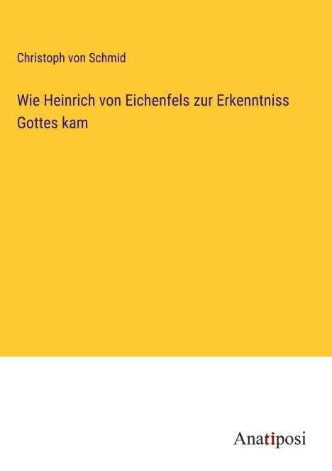 Christoph Von Schmid: Wie Heinrich von Eichenfels zur Erkenntniss Gottes kam, Buch