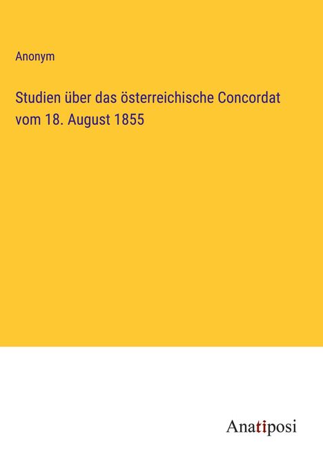 Anonym: Studien über das österreichische Concordat vom 18. August 1855, Buch