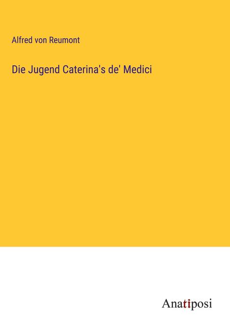 Alfred Von Reumont: Die Jugend Caterina's de' Medici, Buch