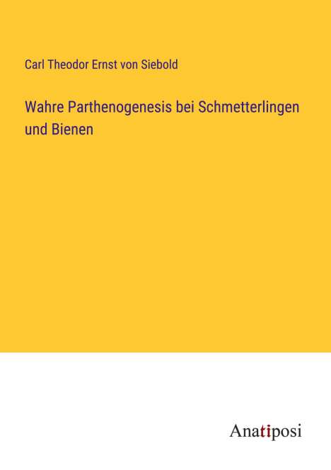 Carl Theodor Ernst Von Siebold: Wahre Parthenogenesis bei Schmetterlingen und Bienen, Buch