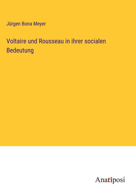 Jürgen Bona Meyer: Voltaire und Rousseau in ihrer socialen Bedeutung, Buch