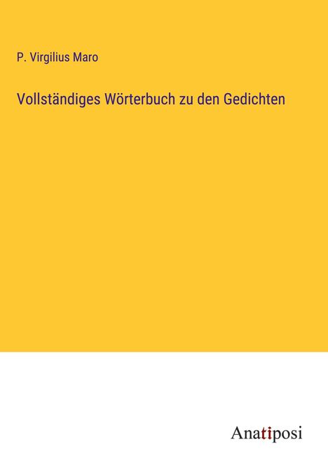 P. Virgilius Maro: Vollständiges Wörterbuch zu den Gedichten, Buch
