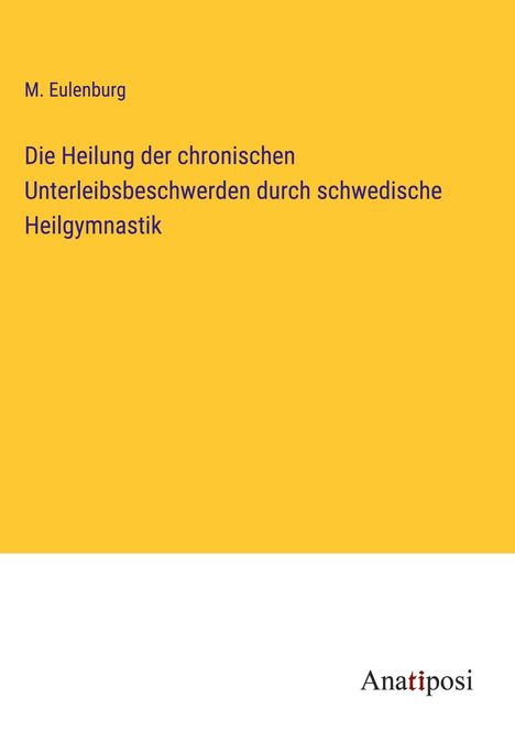 M. Eulenburg: Die Heilung der chronischen Unterleibsbeschwerden durch schwedische Heilgymnastik, Buch