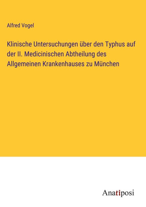 Alfred Vogel: Klinische Untersuchungen über den Typhus auf der II. Medicinischen Abtheilung des Allgemeinen Krankenhauses zu München, Buch